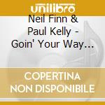 Neil Finn & Paul Kelly - Goin' Your Way (2 Cd) cd