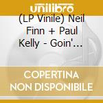 (LP Vinile) Neil Finn + Paul Kelly - Goin' Your Way vinile