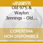 Old 97'S & Waylon Jennings - Old 97'S & Waylon Jennings cd