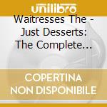 Waitresses The - Just Desserts: The Complete Waitresses cd