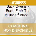 Buck Owens - Buck' Em!: The Music Of Buck O cd musicale di Buck Owens