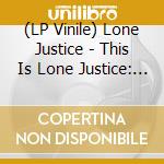 (LP Vinile) Lone Justice - This Is Lone Justice: The Vaug lp vinile di Lone Justice