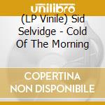 (LP Vinile) Sid Selvidge - Cold Of The Morning vinile