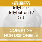 Jellyfish - Bellybutton (2 Cd) cd