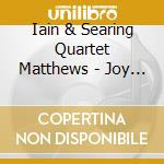Iain & Searing Quartet Matthews - Joy Mining cd musicale di Iain & Searing Quartet Matthews