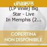 (LP Vinile) Big Star - Live In Memphis (2 Lp) lp vinile di Big Star