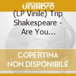 (LP Vinile) Trip Shakespeare - Are You Shakespearienced? lp vinile di Shakespeare Trip