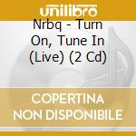 Nrbq - Turn On, Tune In (Live) (2 Cd) cd musicale