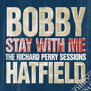Bobby Hatfield - Stay With Me: The Richard Perry Sessions cd musicale