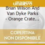 Brian Wilson And Van Dyke Parks - Orange Crate Art (2 Cd) cd musicale