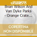Brian Wilson And Van Dyke Parks - Orange Crate Art (2 Cd) cd