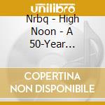 Nrbq - High Noon - A 50-Year Retrospective (5 Cd) cd musicale
