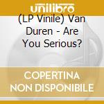 (LP Vinile) Van Duren - Are You Serious? lp vinile