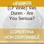 (LP Vinile) Van Duren - Are You Serious? vinile