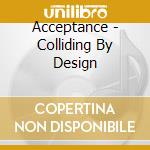 Acceptance - Colliding By Design cd musicale di Acceptance