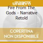 Fire From The Gods - Narrative Retold cd musicale di Fire From The Gods