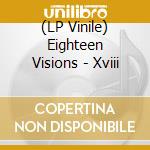(LP Vinile) Eighteen Visions - Xviii lp vinile di Eighteen Visions