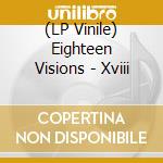 (LP Vinile) Eighteen Visions - Xviii vinile