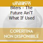 Biters - The Future Ain'T What If Used cd