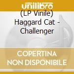 (LP Vinile) Haggard Cat - Challenger lp vinile di Haggard Cat