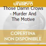 Those Damn Crows - Murder And The Motive cd musicale di Those Damn Crows