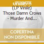 (LP Vinile) Those Damn Crows - Murder And The Motive lp vinile di Those Damn Crows