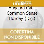 Haggard Cat - Common Sense Holiday (Digi) cd musicale