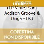 (LP Vinile) Sam Addison Groove & Binga - Bs3 lp vinile di Addison groove & sam