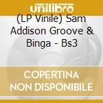 (LP Vinile) Sam Addison Groove & Binga - Bs3 vinile