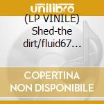 (LP VINILE) Shed-the dirt/fluid67 12'
