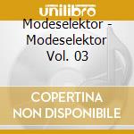 Modeselektor - Modeselektor Vol. 03 cd musicale di Modeselektor