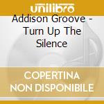 Addison Groove - Turn Up The Silence cd musicale di Addison Groove