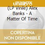 (LP Vinile) Alex Banks - A Matter Of Time