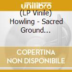 (LP Vinile) Howling - Sacred Ground (Coloured Edition) (2 Lp)