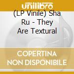 (LP Vinile) Sha Ru - They Are Textural lp vinile