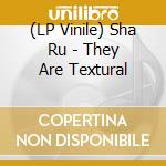 (LP Vinile) Sha Ru - They Are Textural vinile