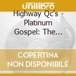 Highway Qc's - Platinum Gospel: The Highway Qc's cd musicale di Highway Qc's