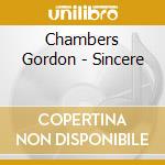 Chambers Gordon - Sincere cd musicale di Chambers Gordon