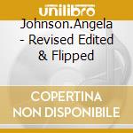 Johnson.Angela - Revised Edited & Flipped cd musicale di Johnson.Angela