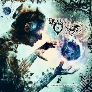 Born Of Osiris - Tomorrow We Die Alive cd musicale di Born of osiris
