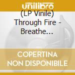(LP Vinile) Through Fire - Breathe (Deluxe Edition) (2 Lp) vinile