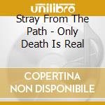 Stray From The Path - Only Death Is Real cd musicale di Stray From The Path