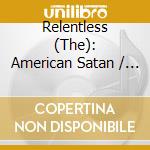 Relentless (The): American Satan / O.S.T. cd