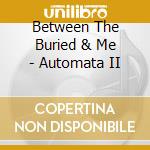 Between The Buried & Me - Automata II cd musicale di Between The Buried & Me