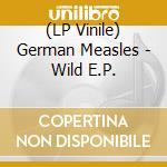 (LP Vinile) German Measles - Wild E.P. vinile