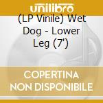 (LP Vinile) Wet Dog - Lower Leg (7')