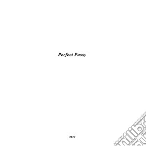 Perfect Pussy - I Have Lost All Desire For Feeling cd musicale di Pussy Perfect