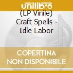 (LP Vinile) Craft Spells - Idle Labor vinile
