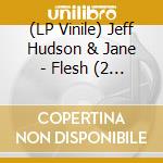 (LP Vinile) Jeff Hudson & Jane - Flesh (2 Lp) vinile