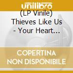 (LP Vinile) Thieves Like Us - Your Heart Feels lp vinile di Thieves Like Us
